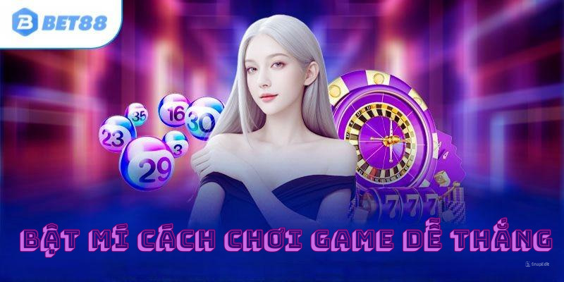 Bật mí cách chơi game dễ thắng