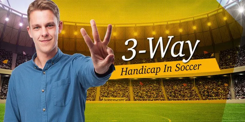 Lý giải tỷ lệ 3 Way Handicap ấn tượng trong cá độ đá banh