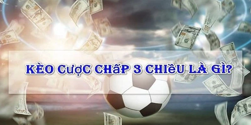 Kèo 3 Cửa - Tổng Quan Luật Chơi Và Mẹo Cược Chấp 3 Chiều